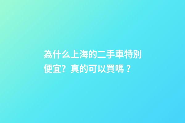 為什么上海的二手車特別便宜？真的可以買嗎？